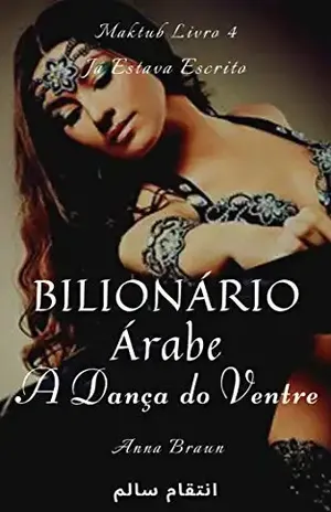 Bilionário Árabe – Maktub – Livro 4 – كان مكتوب بالفعل: A Dança do Ventre – رقص شرقي - Anna Braun
